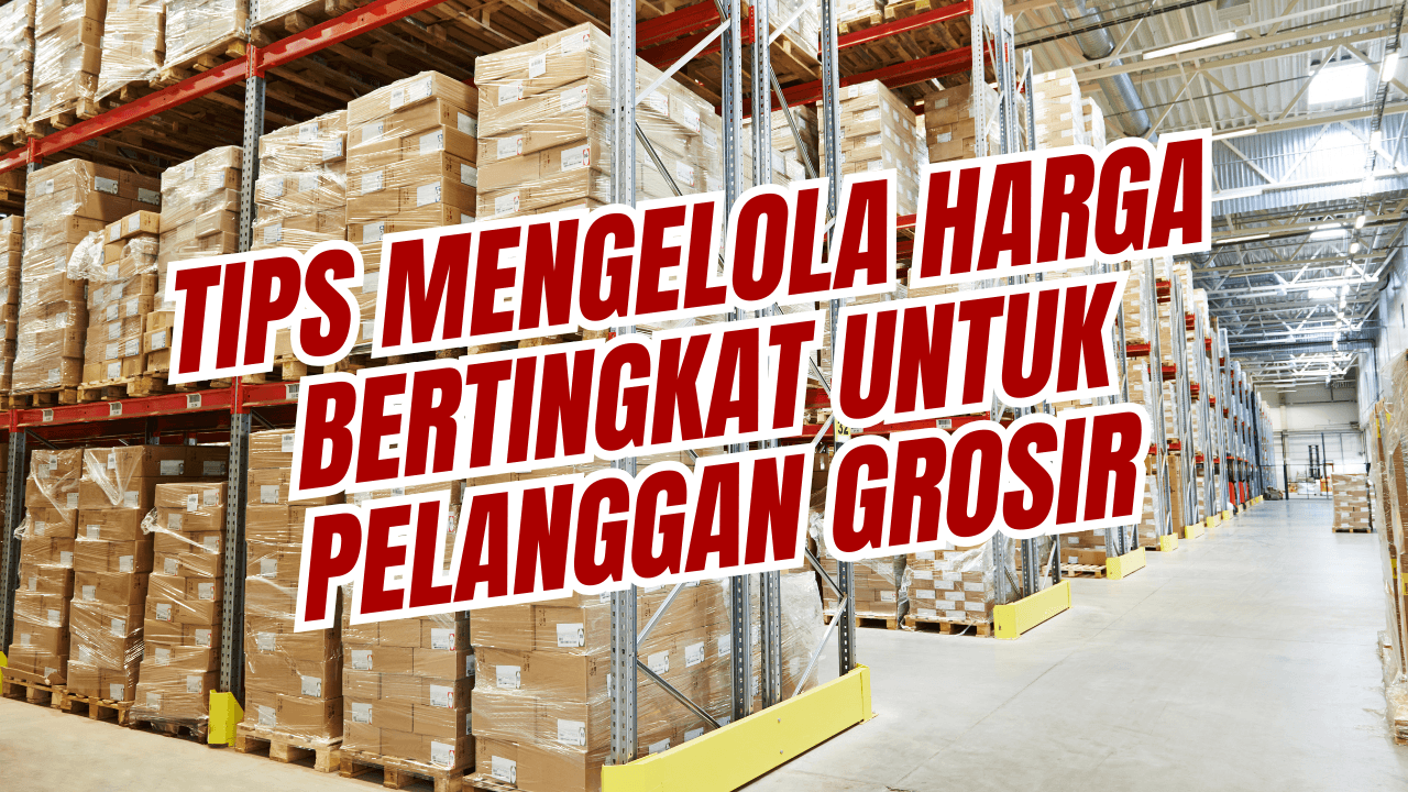 Tips Mengelola Harga Bertingkat untuk Pelanggan Grosir