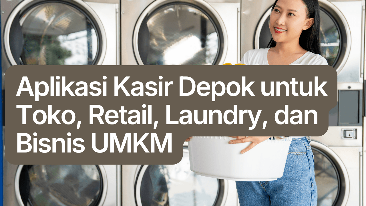 Aplikasi Kasir Depok untuk Toko, Retail, Laundry, dan Bisnis UMKM